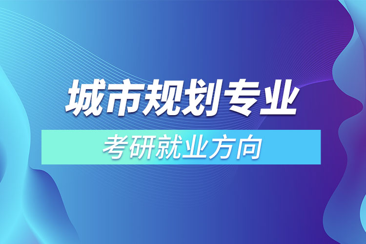 城市规划专业考研就业方向