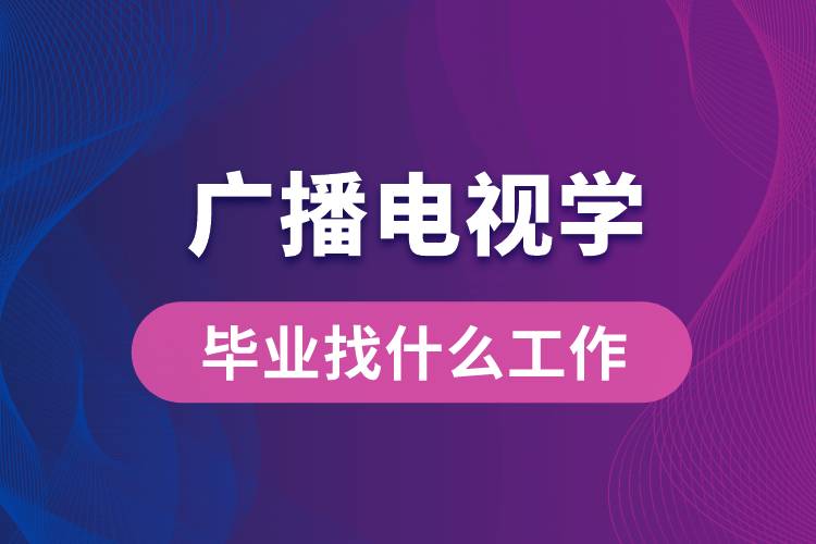 广播电视学专业毕业找什么工作