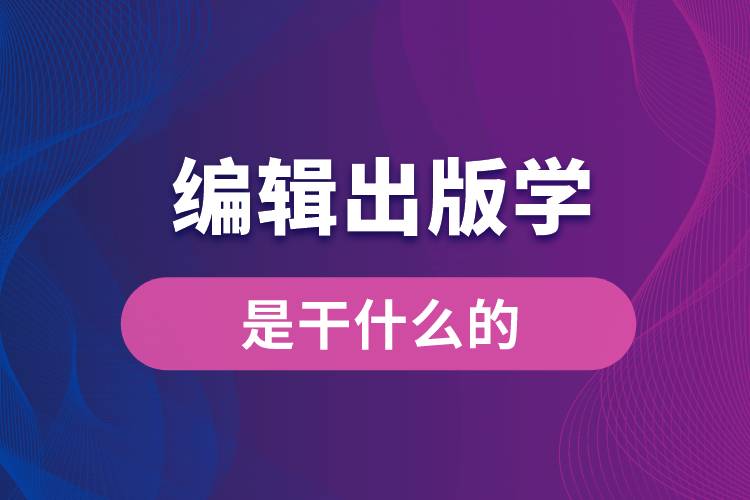 编辑出版学专业是干什么的