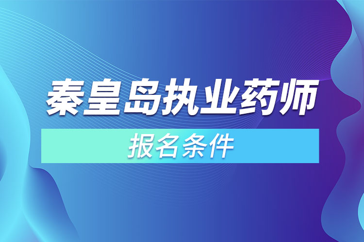 秦皇岛执业药师报名条件