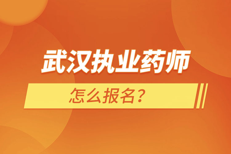 武汉执业药师怎么报名？