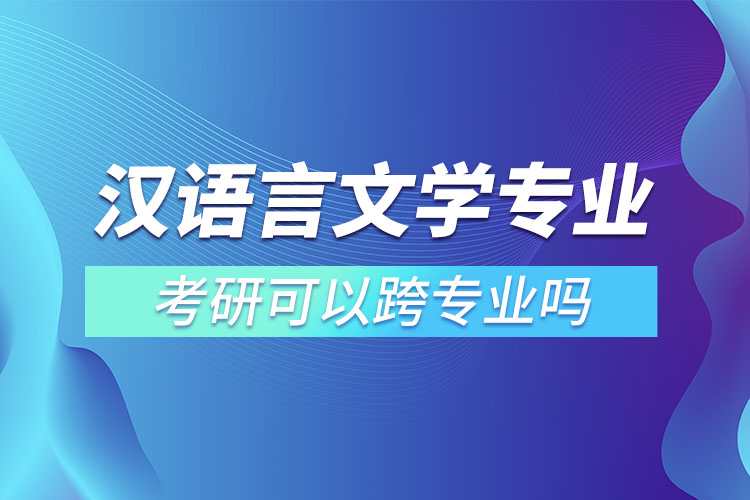 汉语言文学专业考研可以跨专业吗