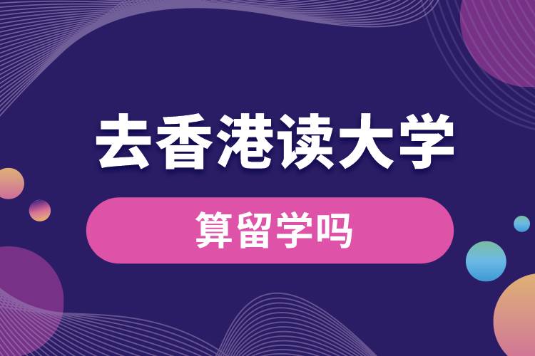 去香港读大学算留学吗