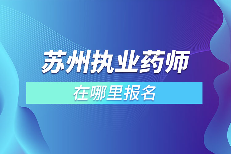 苏州执业药师在哪里报名