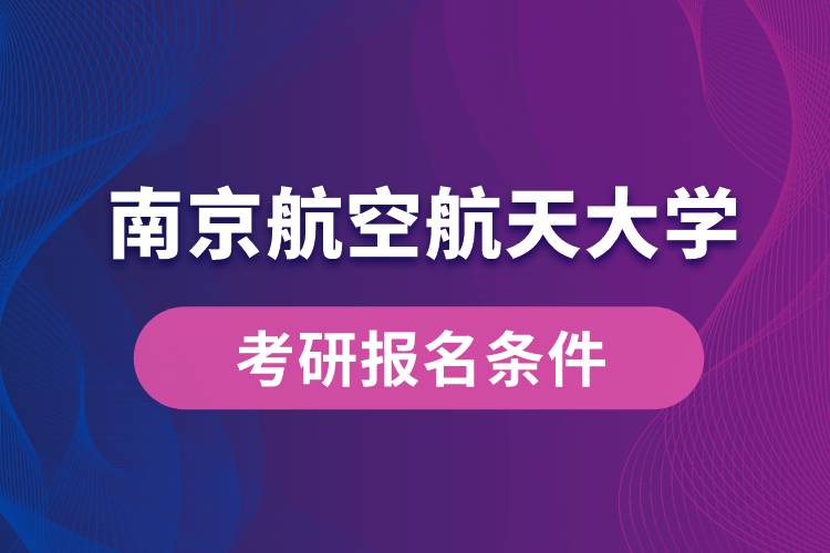 南京航空航天大学考研报名条件