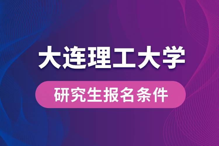 大连理工大学研究生报名条件