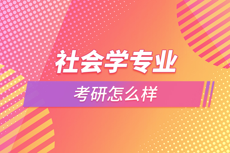 社会学专业考研怎么样