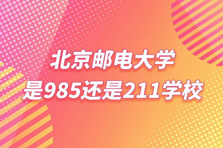 北京邮电大学是985还是211学校