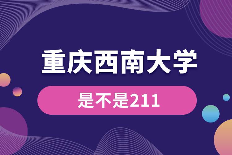 重庆西南大学是不是211