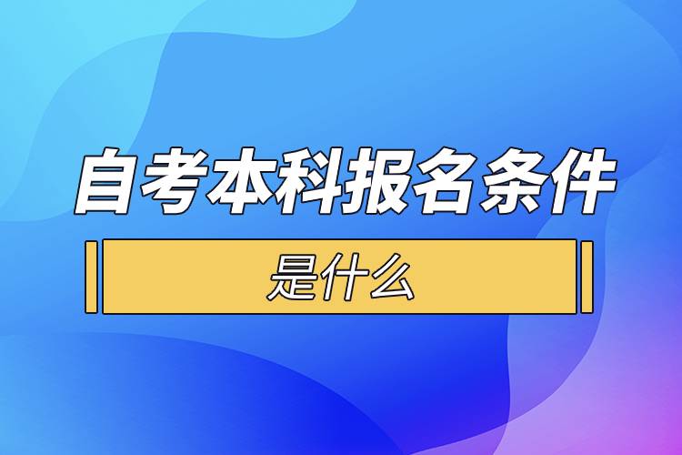 自考本科报名条件是什么