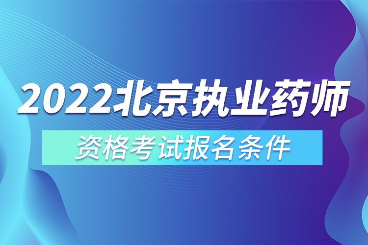 2022北京执业药师资格考试报名条件