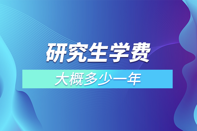 研究生学费大概多少一年