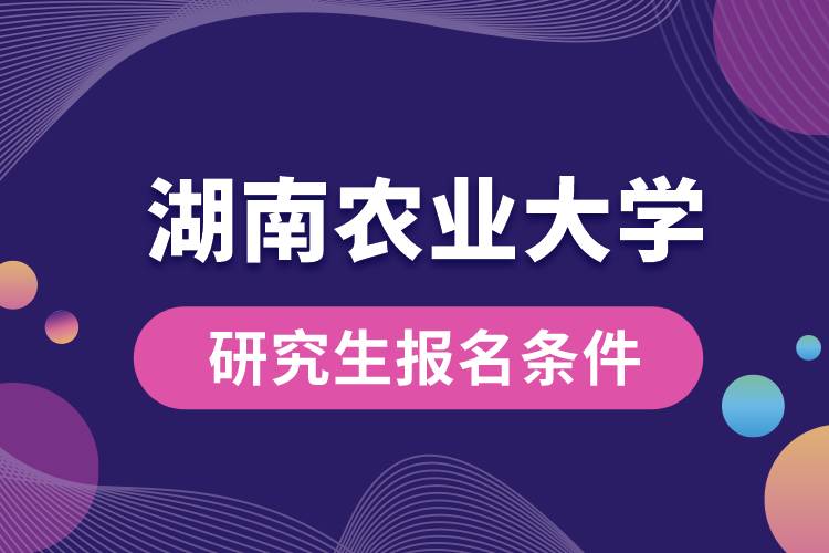 湖南农业大学研究生报名条件