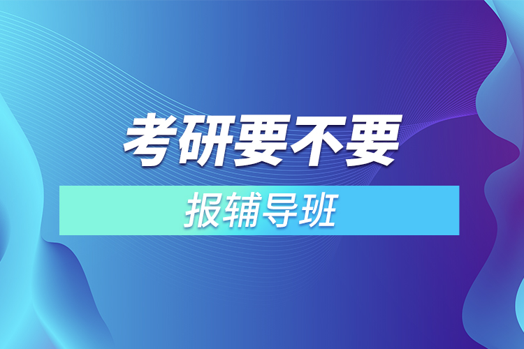 考研要不要报辅导班