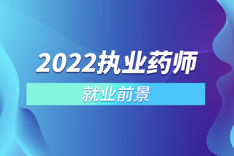 2022执业药师就业前景