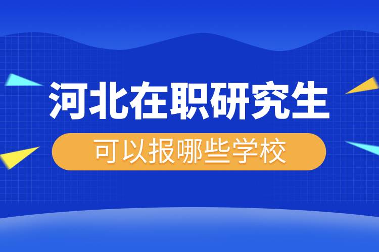 河北在职研究生可以报哪些学校