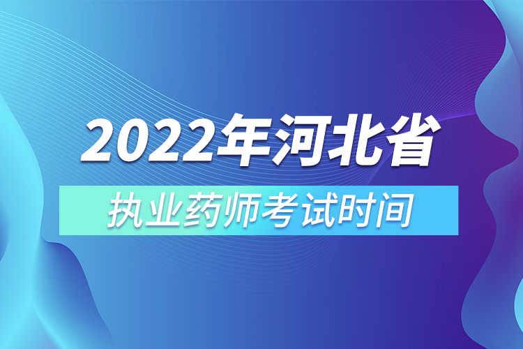 2022年河北省执业药师考试时间