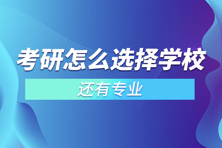 考研怎么选择学校还有专业