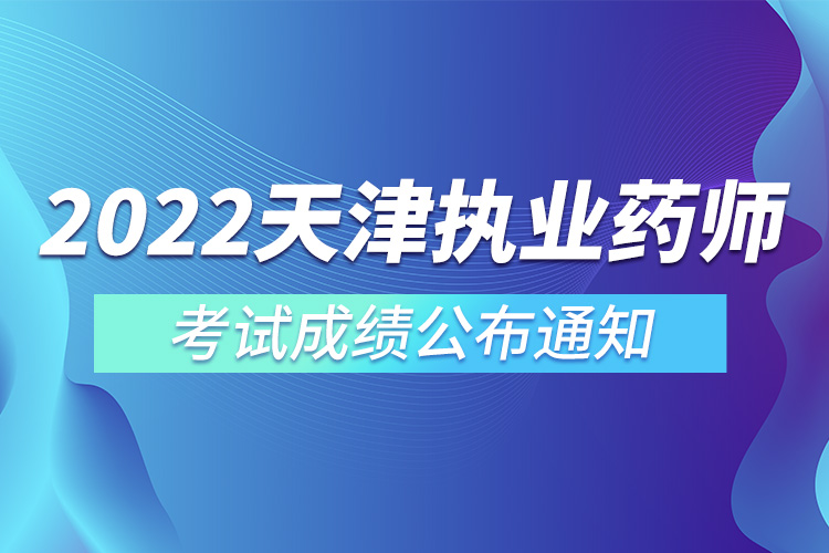 2022年天津市执业药师考试成绩公布通知.jpg