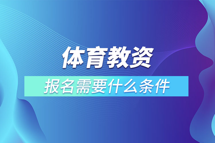 体育教资报名需要什么条件.jpg