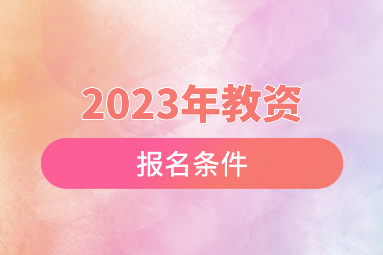 2023年教资报名条件.jpg