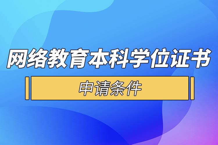 网络教育本科学位证书申请条件.jpg