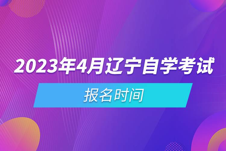 2023年4月辽宁自学考试报名时间.jpg