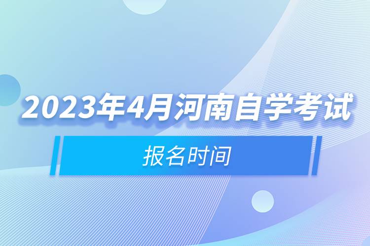 2023年4月河南自学考试报名时间.jpg