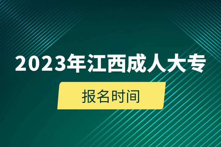 2023年江西成人大专报名时间.jpg