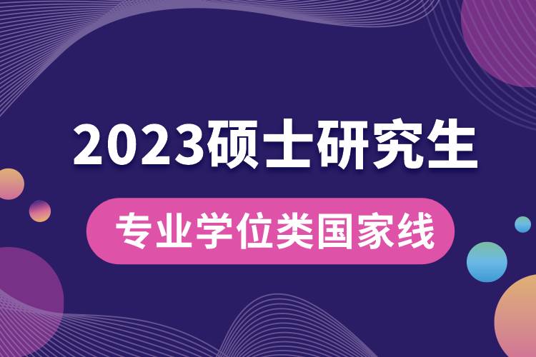 2023年专业学位硕士研究生国家线.jpg