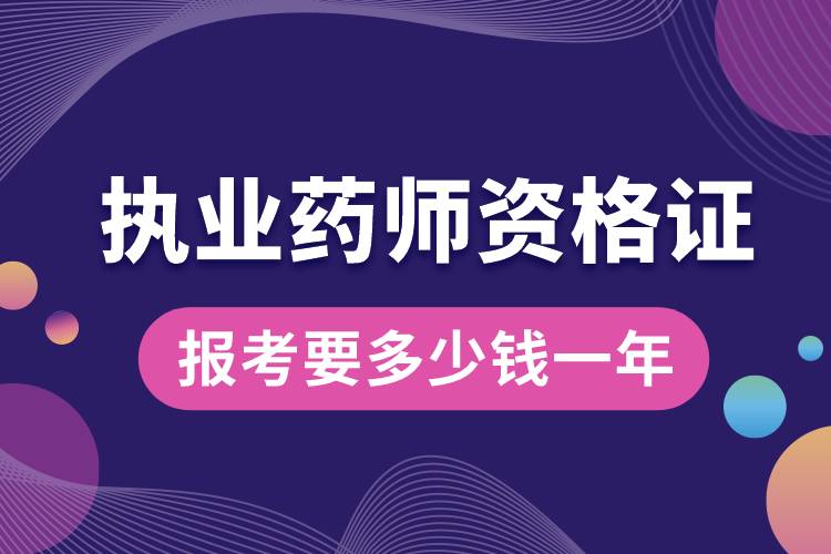 报考执业药师资格证要多少钱一年.jpg