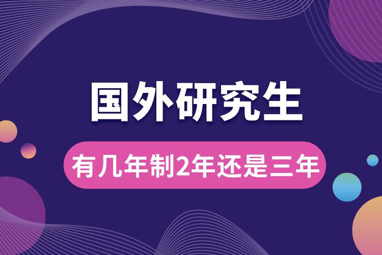 国外研究生有几年制2年还是三年.jpg