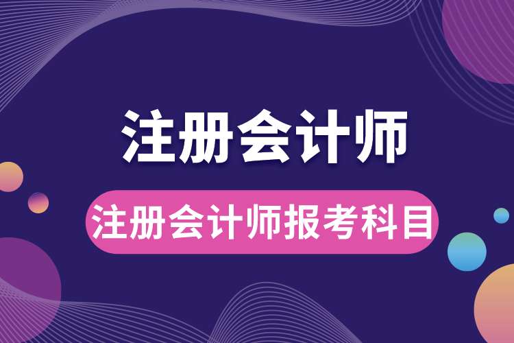 1687938778387651.jpg 注册会计师报考科目.jpg