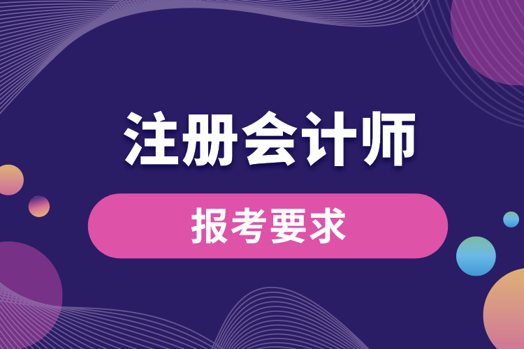 1688537613639451.jpg 注册会计师报考要求.jpg