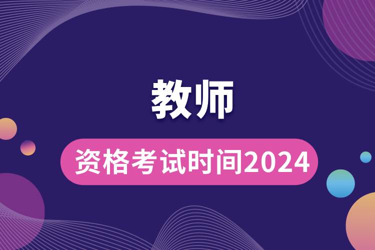 教师资格考试时间2024.jpg