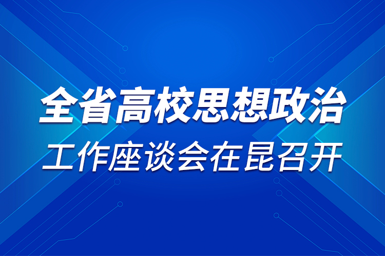 全省高校思想政治工作座谈会在昆召开