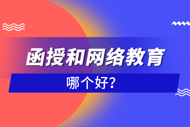 函授和网络教育哪个好？