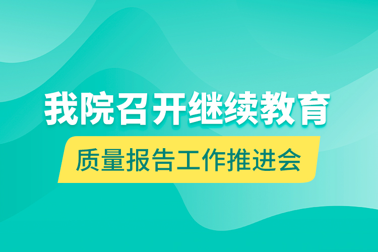 我院召开继续教育质量报告工作推进会