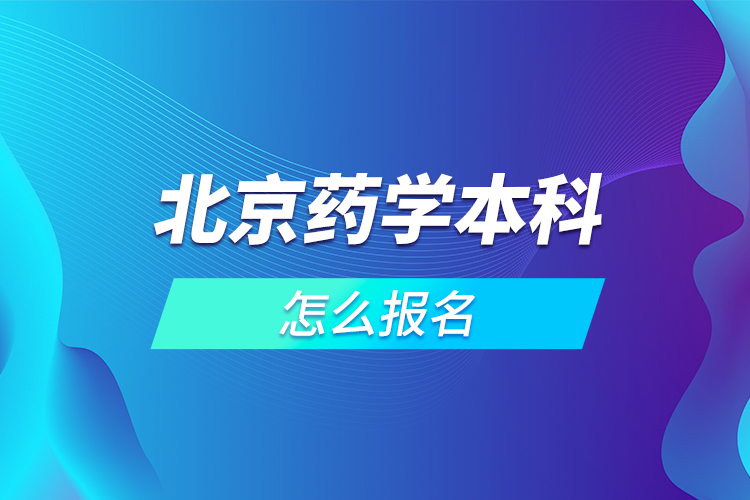 北京药学本科怎么报名