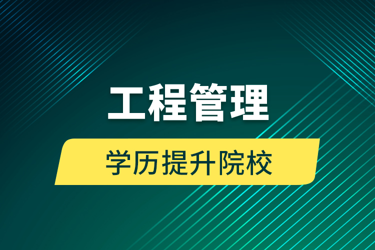 工程管理学历提升院校