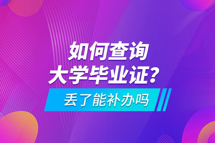 如何查询大学毕业证？ 丢了能补办吗