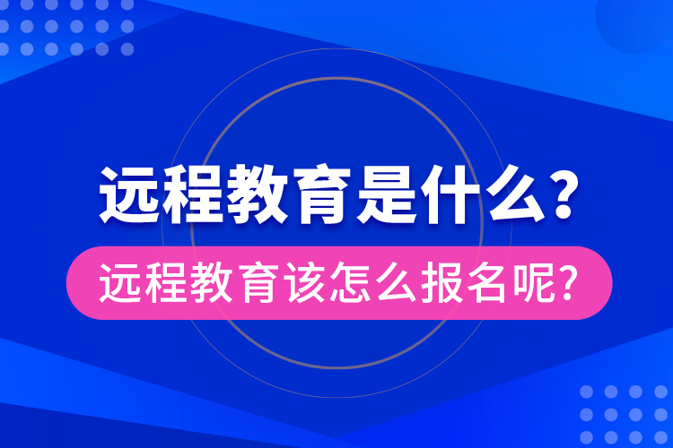 远程教育是什么？远程教育该怎么报名呢?