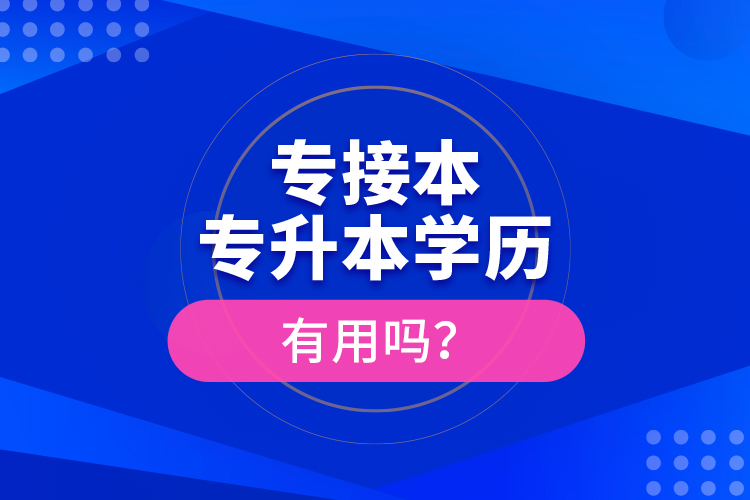 专接本、专升本学历有用吗？