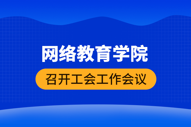 网络教育学院召开工会工作会议