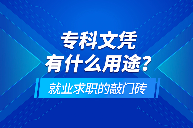 专科文凭有什么用途？就业求职的敲门砖