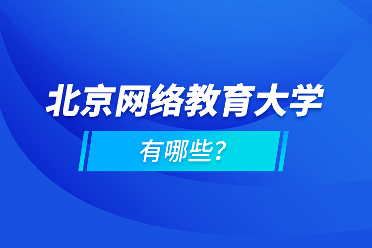 北京网络教育大学有哪些？