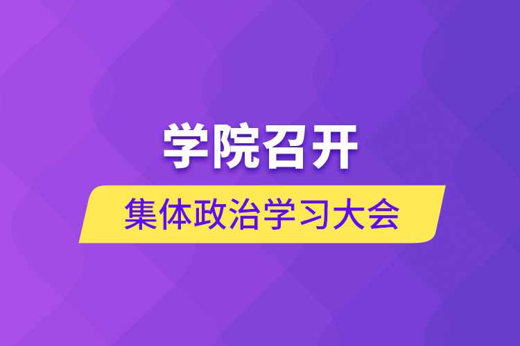 学院召开集体政治学习大会