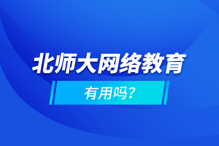 北师大网络教育有用吗？