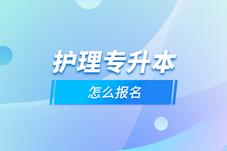 护理专升本怎么报名