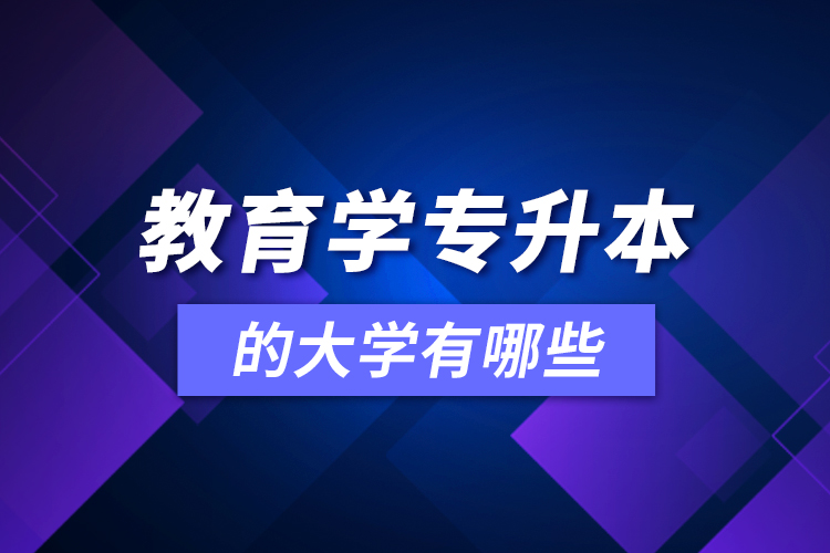 教育学可专升本的大学有哪些？